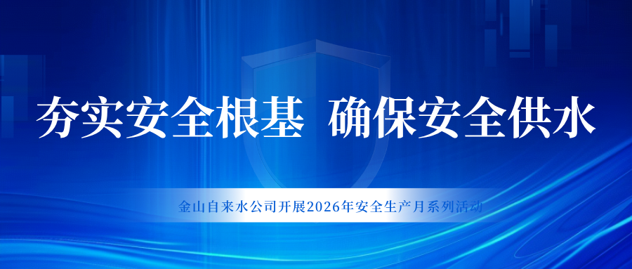 夯实安全根基  确保安全供水——金山自来水公司开展2026年度安全生产月系列活动